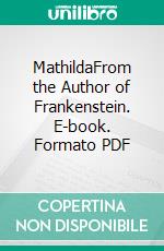 MathildaFrom the Author of Frankenstein. E-book. Formato PDF ebook di Mary Shelley