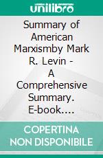 Summary of American Marxismby Mark R. Levin - A Comprehensive Summary. E-book. Formato EPUB ebook di Alexander Cooper