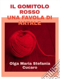 Il gomitolo rossoUna favola di Natale. E-book. Formato PDF ebook di Olga Maria Stefania Cucaro