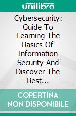 Cybersecurity: Guide To Learning The Basics Of Information Security And Discover The Best Strategies For Defense Your Devices (Including Social Engineering, Ethical Hacking, Risk Assessment). E-book. Formato EPUB ebook