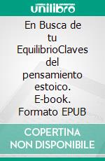 En Busca de tu EquilibrioClaves del pensamiento estoico. E-book. Formato EPUB ebook