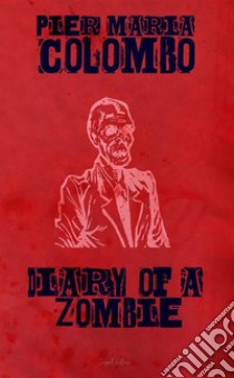 Diary of a Zombie. E-book. Formato EPUB ebook di Pier Maria Colombo