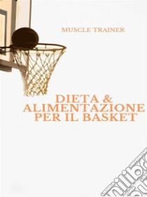 Dieta ed Alimentazione per il Basket. E-book. Formato EPUB ebook di Muscle Trainer