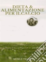 Dieta ed Alimentazione per il Calcio. E-book. Formato EPUB ebook