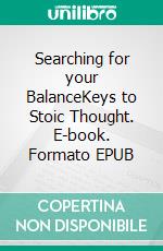 Searching for your BalanceKeys to Stoic Thought. E-book. Formato EPUB ebook di Joan Pont Galmés