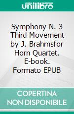 Symphony N. 3 Third Movement by J. Brahmsfor Horn Quartet. E-book. Formato EPUB ebook