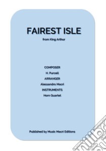 FAIREST ISLE from King Arthur by H. Purcellfor Horn Quartet. E-book. Formato EPUB ebook di Alessandro Macrì