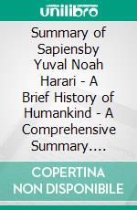 Summary of Sapiensby Yuval Noah Harari - A Brief History of Humankind - A Comprehensive Summary. E-book. Formato EPUB ebook di Alexander Cooper