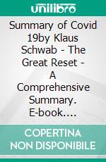 Summary of Covid 19by Klaus Schwab - The Great Reset - A Comprehensive Summary. E-book. Formato EPUB ebook di Alexander Cooper