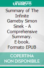 Summary of The Infinite Gameby Simon Sinek - A Comprehensive Summary. E-book. Formato EPUB ebook di Alexander Cooper