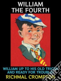 William the FourthWilliam is up to his old tricks and ready for trouble!. E-book. Formato PDF ebook di Richmal Crompton