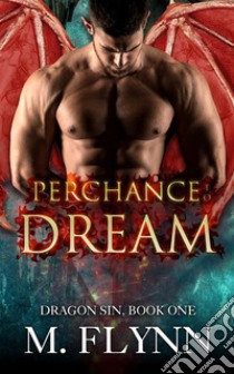 Perchance to Dream: Dragon Sin #1 (Dragon Shifter Romance). E-book. Formato EPUB ebook di Mac Flynn