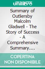 Summary of Outliersby Malcolm Gladwell - The Story of Success - A Comprehensive Summary. E-book. Formato EPUB ebook