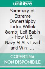 Summary of Extreme Ownershipby Jocko Willink &amp; Leif Babin - How U.S. Navy SEALs Lead and Win - A Comprehensive Summary. E-book. Formato EPUB ebook