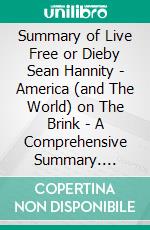 Summary of Live Free or Dieby Sean Hannity - America (and The World) on The Brink - A Comprehensive Summary. E-book. Formato EPUB ebook di Alexander Cooper