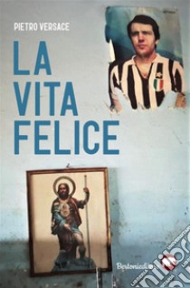 La vita felice. E-book. Formato EPUB ebook di Versace Pietro