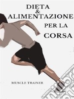 Dieta ed Alimentazione per la Corsa. E-book. Formato EPUB ebook