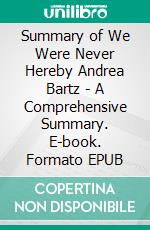 Summary of We Were Never Hereby Andrea Bartz - A Comprehensive Summary. E-book. Formato EPUB ebook di Alexander Cooper