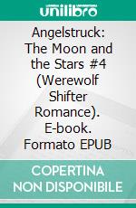 Angelstruck: The Moon and the Stars #4 (Werewolf Shifter Romance). E-book. Formato EPUB ebook