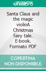 Santa Claus and the magic violinA Christmas fairy tale. E-book. Formato PDF ebook di Olga Maria Stefania Cucaro