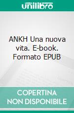 ANKH Una nuova vita. E-book. Formato EPUB ebook