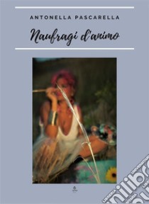 Naufragi d'animo. E-book. Formato EPUB ebook di Antonella Pascarella