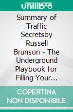 Summary of Traffic Secretsby Russell Brunson - The Underground Playbook for Filling Your Websites and Funnels with Your Dream Customers - A Comprehensive Summary. E-book. Formato EPUB ebook di Alexander Cooper