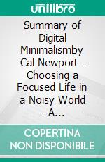 Summary of Digital Minimalismby Cal Newport - Choosing a Focused Life in a Noisy World - A Comprehensive Summary. E-book. Formato EPUB ebook