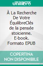 À La Recherche De Votre ÉquilibreClés de la pensée stoïcienne. E-book. Formato EPUB ebook di Joan Pont Galmés