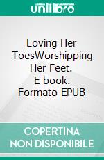 Loving Her ToesWorshipping Her Feet. E-book. Formato EPUB ebook di Foot Slave