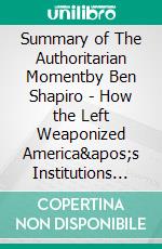 Summary of The Authoritarian Momentby Ben Shapiro - How the Left Weaponized America's  Institutions Against Dissent - A Comprehensive Summary. E-book. Formato EPUB ebook di Alexander Cooper