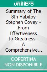 Summary of The 8th Habitby Stephen Covey - From Effectiveness to Greatness - A Comprehensive Summary. E-book. Formato EPUB ebook di Alexander Cooper