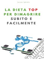 La Dieta TOP per Dimagrire Subito e Facilmente. E-book. Formato EPUB ebook