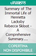 Summary of The Immortal Life of Henrietta Lacksby Rebecca Skloot - A Comprehensive Summary. E-book. Formato EPUB ebook