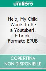 Help, My Child Wants to Be a Youtuber!. E-book. Formato EPUB ebook di Joan Pont Galmés