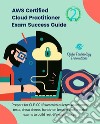 Aws Certified Cloud Practitioner Exam Success Guide 2Prepare for CLF-C01 Exam with quizzes, assessment tests, cheat sheets, hands-on lessons and practice exams to build real-life experiences. E-book. Formato EPUB ebook