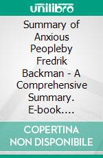 Summary of Anxious Peopleby Fredrik Backman - A Comprehensive Summary. E-book. Formato EPUB ebook di Alexander Cooper