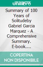 Summary of 100 Years of Solitudeby Gabriel Garcia Marquez - A Comprehensive Summary. E-book. Formato EPUB ebook