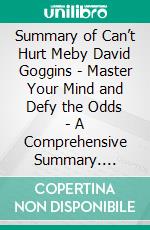 Summary of  Can’t Hurt Meby David Goggins - Master Your Mind and  Defy the Odds - A Comprehensive Summary. E-book. Formato EPUB ebook