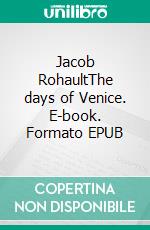 Jacob RohaultThe days of Venice. E-book. Formato EPUB ebook