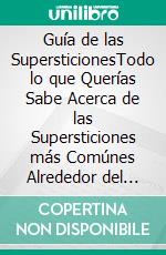 Guía de las SupersticionesTodo lo que Querías Sabe Acerca de las Supersticiones más Comúnes Alrededor del Mundo. E-book. Formato EPUB ebook di Alma McGill