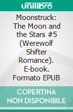 Moonstruck: The Moon and the Stars #5 (Werewolf Shifter Romance). E-book. Formato EPUB ebook