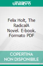 Felix Holt, The RadicalA Novel. E-book. Formato PDF ebook di George Eliot