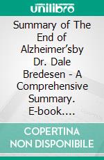 Summary of The End of Alzheimer’sby Dr. Dale Bredesen - A Comprehensive Summary. E-book. Formato EPUB ebook di Alexander Cooper