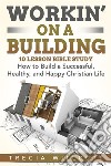 Workin’ On a BuildingHow to Build a Successful, Healthy, and Happy Christian Life. E-book. Formato EPUB ebook di Trecia Willcutt