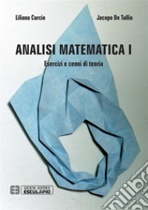 Analisi Matematica 1. Esercizi e cenni di teoria. E-book. Formato PDF ebook di Liliana Curcio