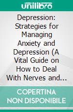 Depression: Strategies for Managing Anxiety and Depression (A Vital Guide on How to Deal With Nerves and Coping With Stress). E-book. Formato EPUB ebook