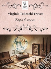 Dopo le nozze. E-book. Formato EPUB ebook di Virgina Tedesci Treves