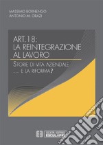 Art.18: la reintegrazione al lavoro. Storie di vita aziendale...e la riforma?. E-book. Formato PDF ebook