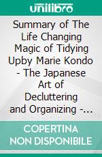 Summary of The Life Changing Magic of Tidying Upby Marie Kondo - The Japanese Art of  Decluttering and Organizing - A Comprehensive Summary. E-book. Formato EPUB ebook